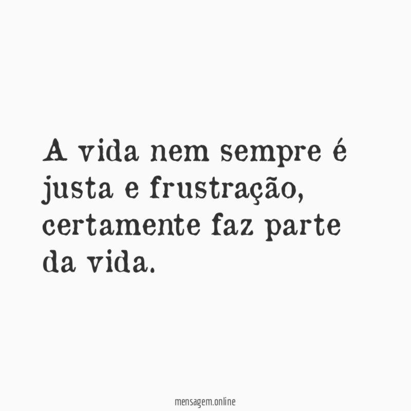 A vida nem sempre é justa e frustração
