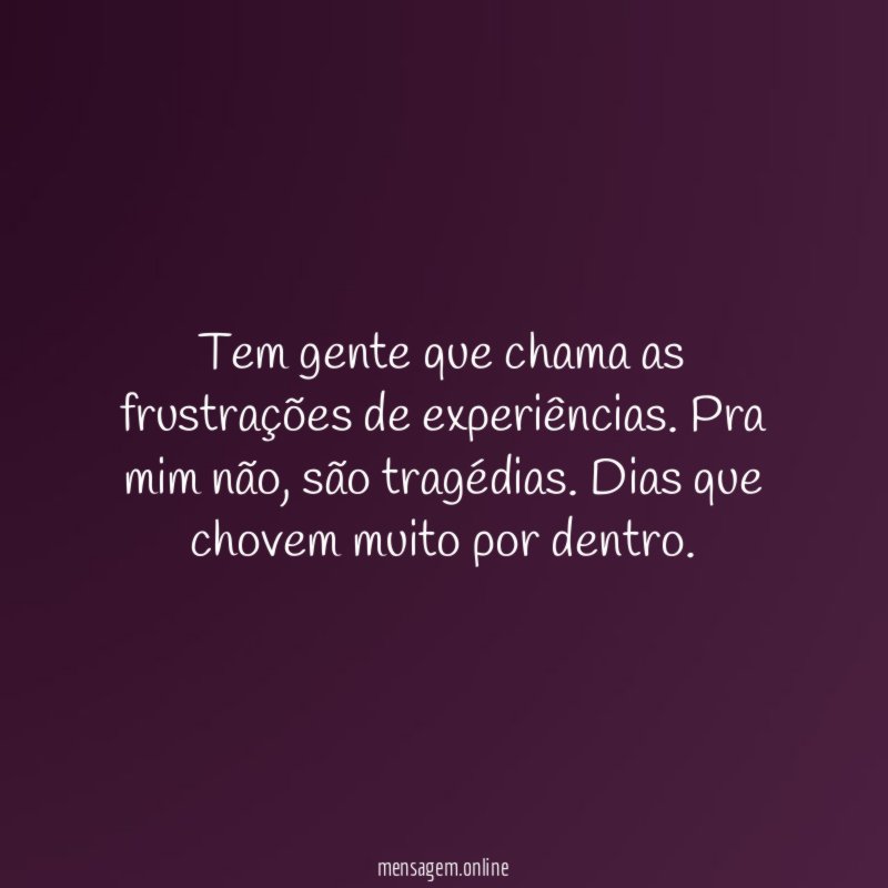 Tem gente que chama as frustrações de experiências