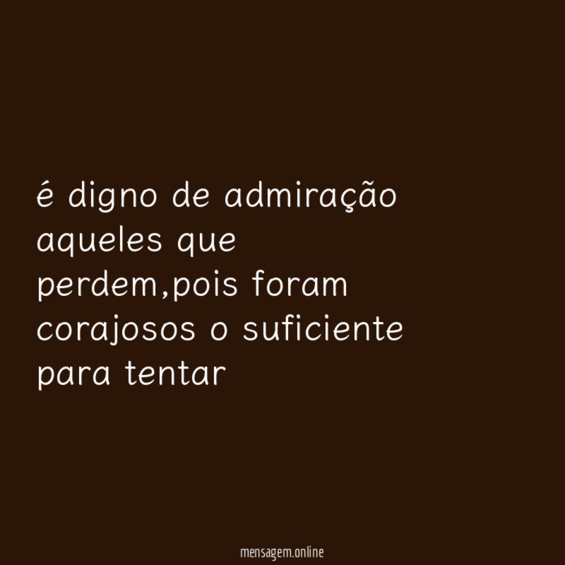 é digno de admiração aqueles que perdem