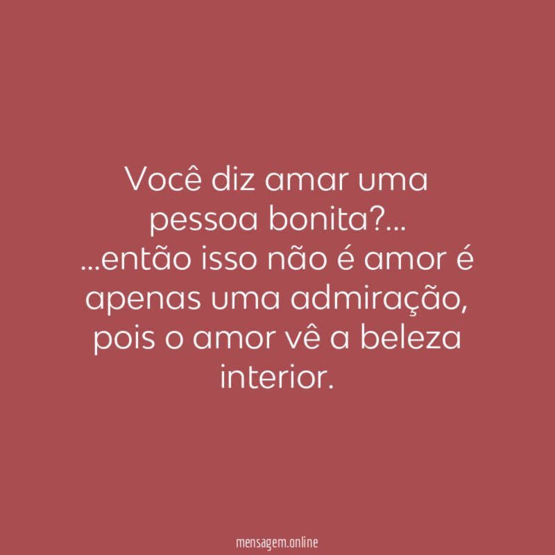 Você diz amar uma pessoa bonita