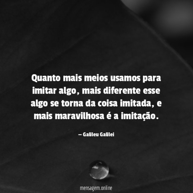 Quanto mais meios usamos para imitar algo