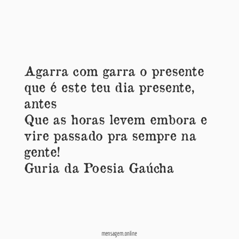 Agarra com garra o presente que é este teu dia presente