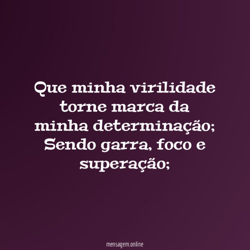 Que minha virilidade torne marca da minha determinação