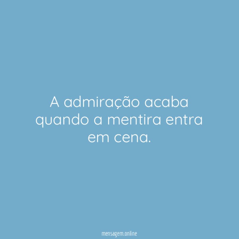 A admiração acaba quando a mentira entra em cena