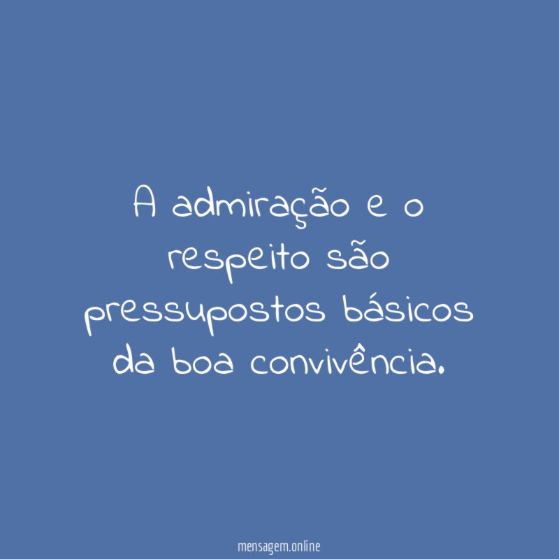 A admiração e o respeito são pressupostos básicos
