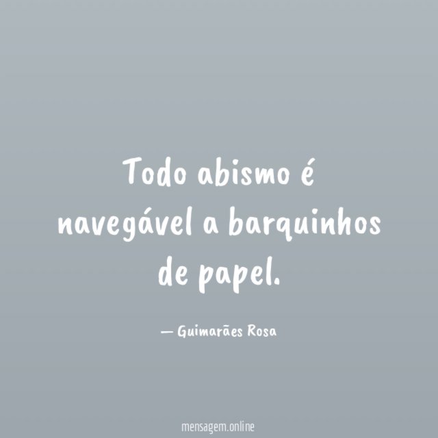 Todo abismo é navegável a barquinhos de papel