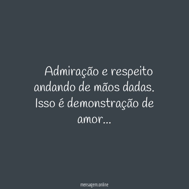 ” Admiração e respeito andando de mãos dadas