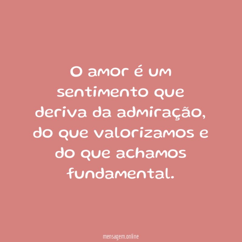 O amor é um sentimento que deriva da admiração