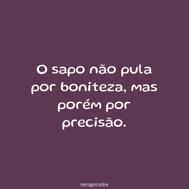 O sapo não pula por boniteza