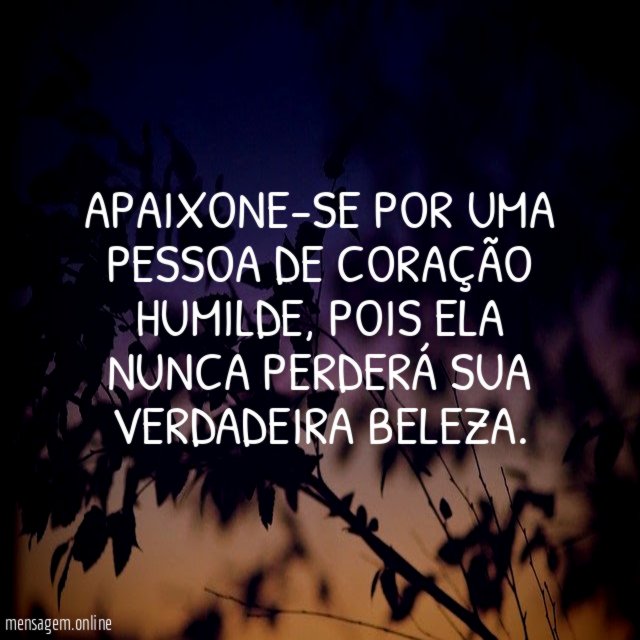 Apaixone-se por uma pessoa de coração humilde