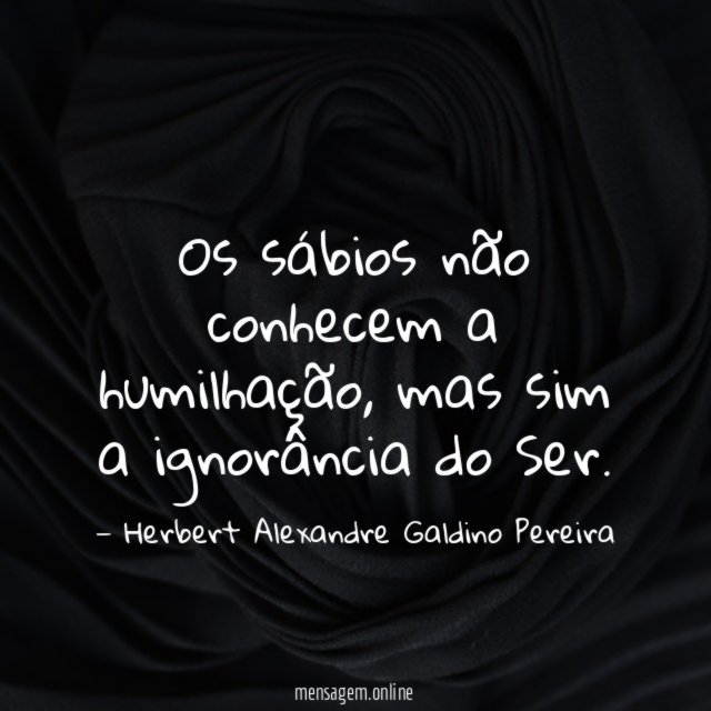 Os sábios não conhecem a humilhação