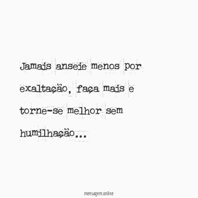 Jamais anseie menos por exaltação