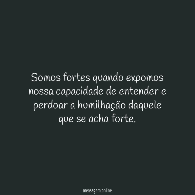 Somos fortes quando expomos nossa capacidade de entender