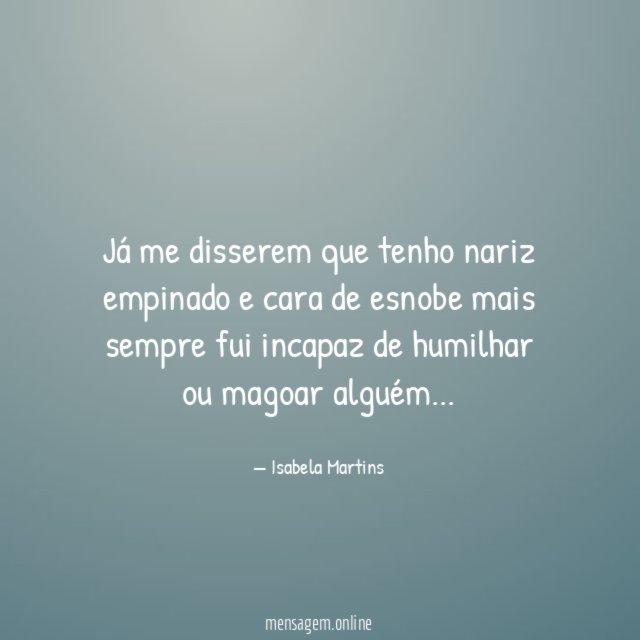 Já me disserem que tenho nariz empinado