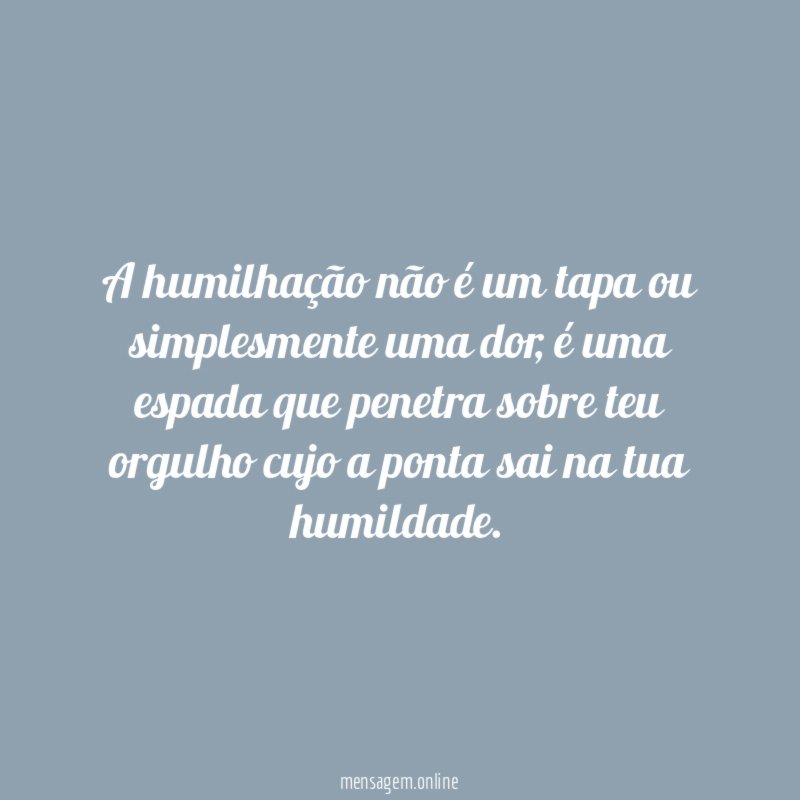 A humilhação não é um tapa ou simplesmente uma dor