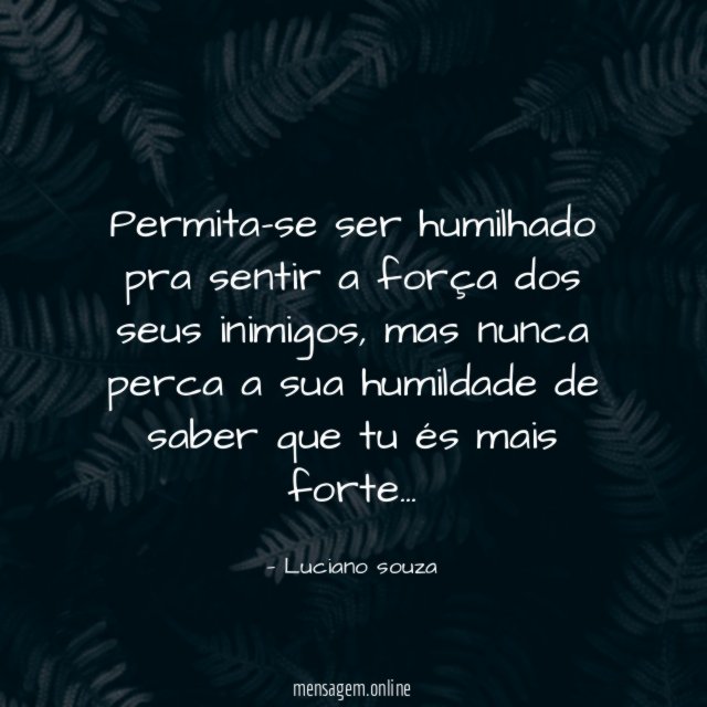 Permita-se ser humilhado pra sentir a força dos seus inimigos