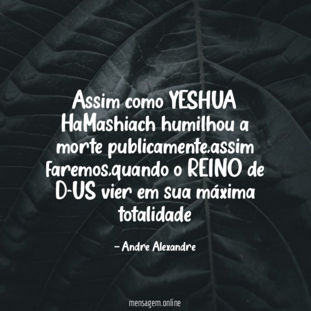 assim como YESHUA HaMashiach humilhou a morte publicamente