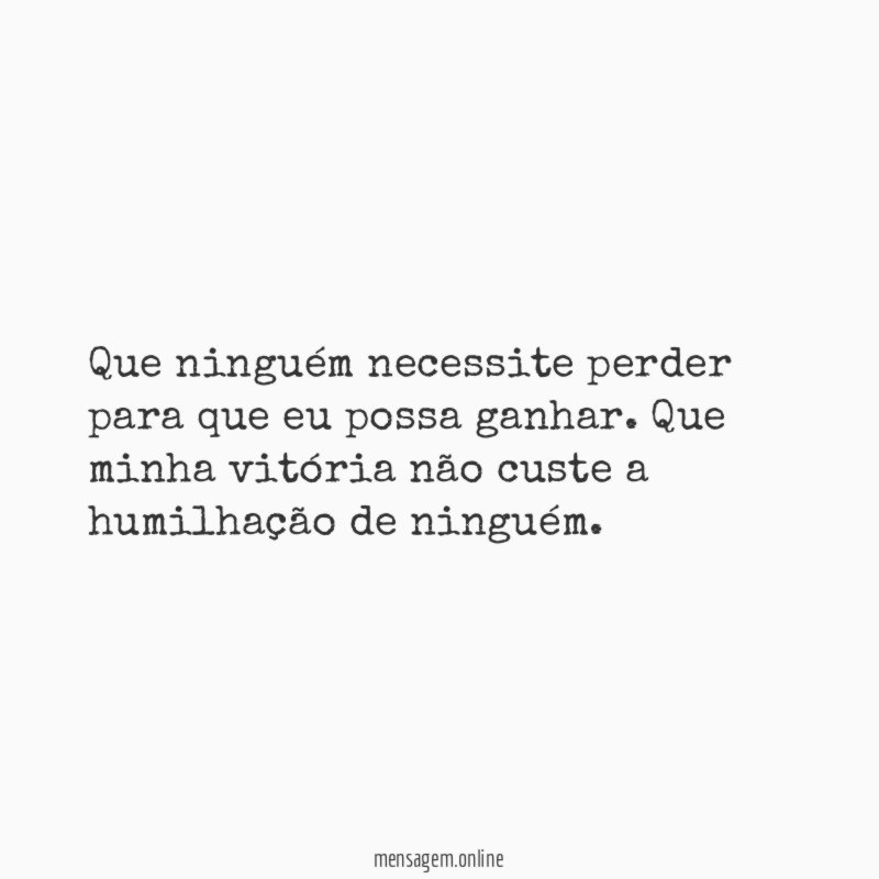 Que ninguém necessite perder para que eu possa ganhar
