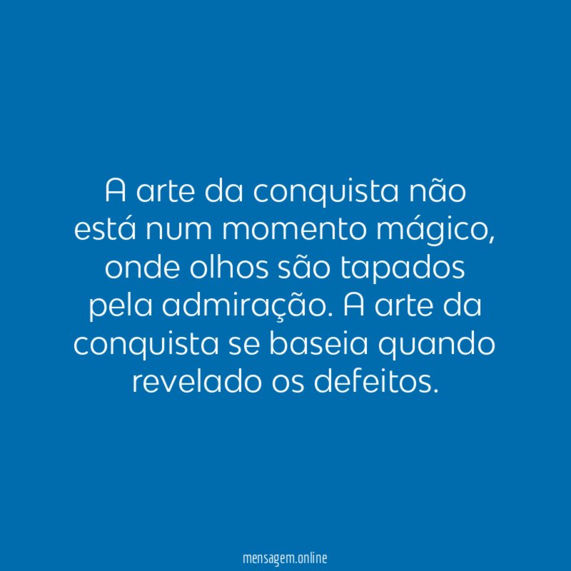 A arte da conquista não está num momento mágico