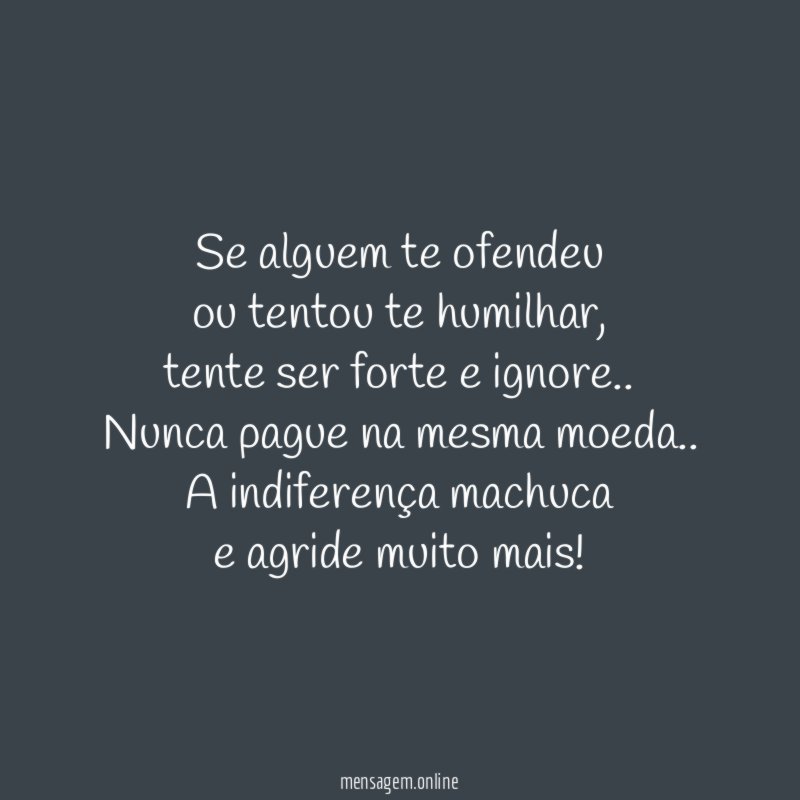 Se alguem te ofendeu ou tentou te humilhar