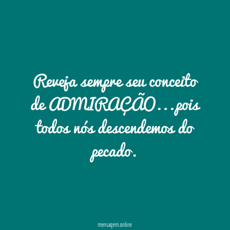 Reveja sempre seu conceito de ADMIRAÇÃO