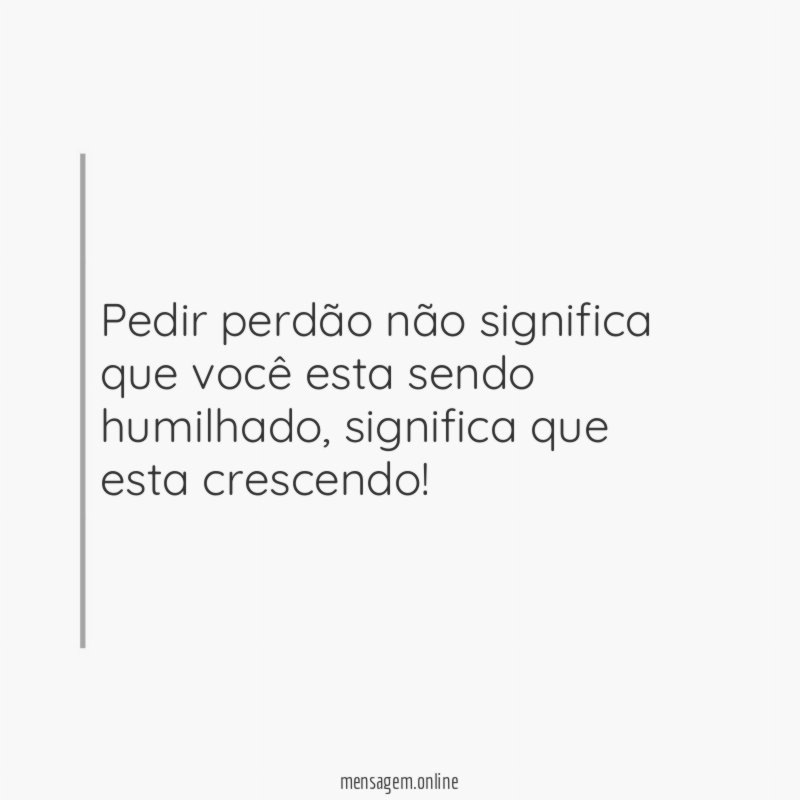 Pedir perdão não significa que você esta sendo humilhado
