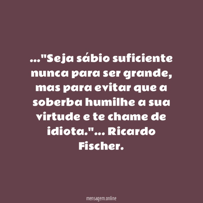 Seja sábio suficiente nunca para ser grande