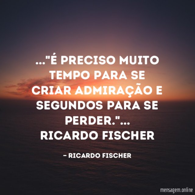 É preciso muito tempo para se criar admiração
