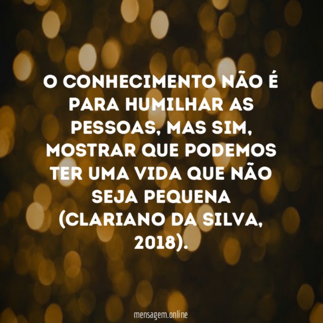 O conhecimento não é para humilhar as pessoas