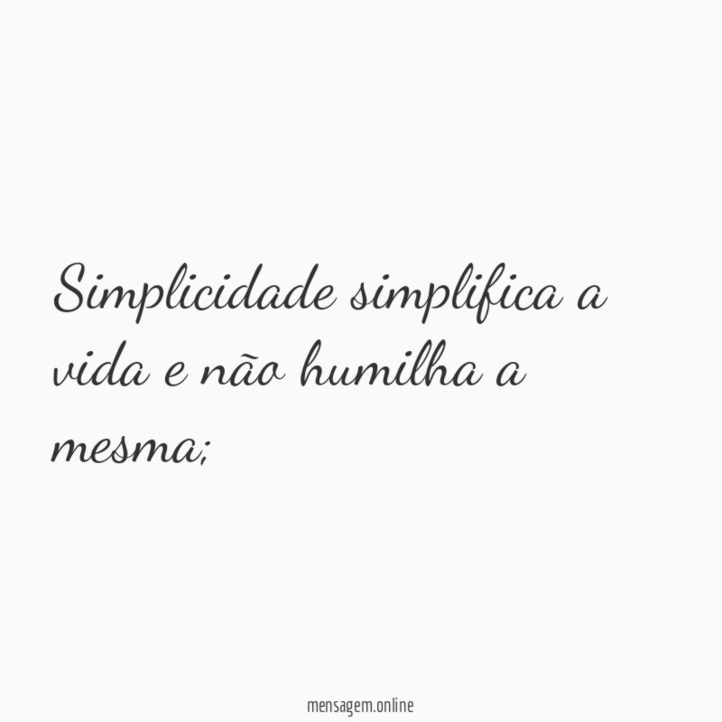 Simplicidade simplifica a vida e não humilha a mesma