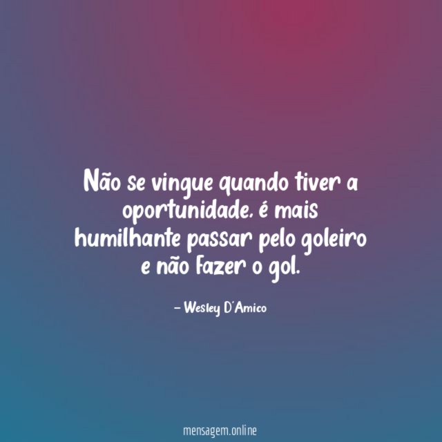 Não se vingue quando tiver a oportunidade