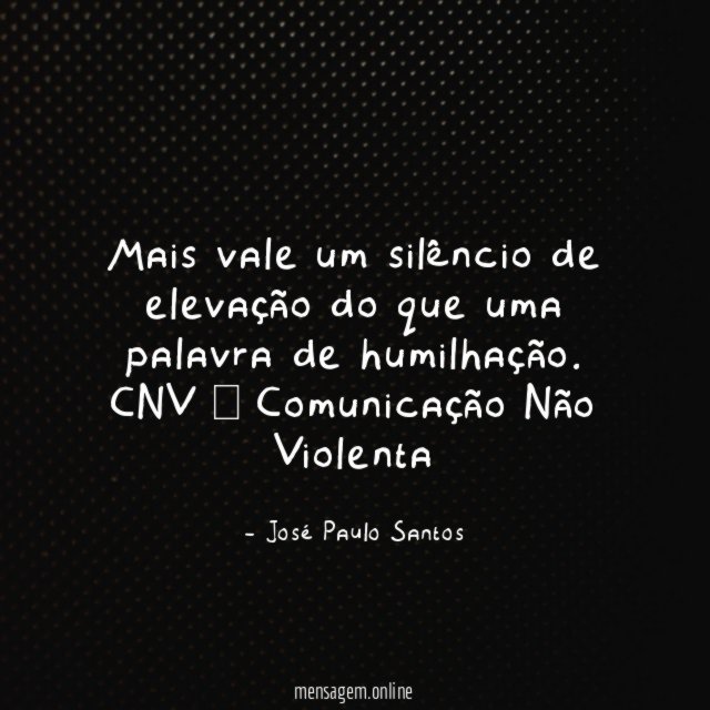Mais vale um silêncio de elevação do que uma palavra de humilhação.
