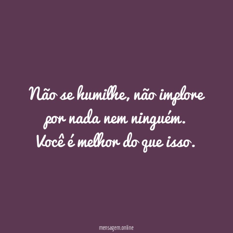 Não se humilhe