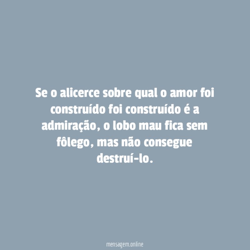 Se o alicerce sobre qual o amor foi