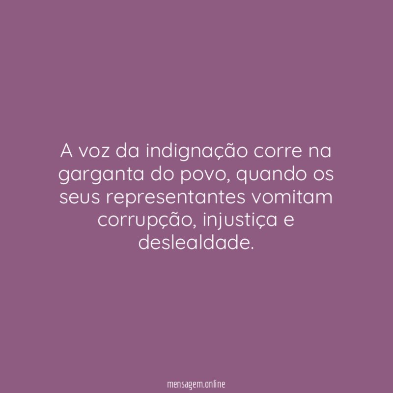 A voz da indignação corre na garganta do povo