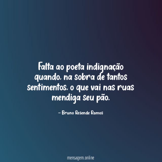 Falta ao poeta indignação quando