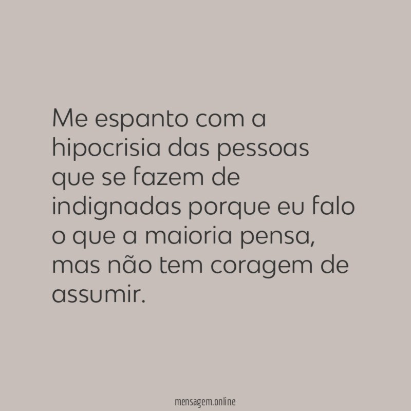 Me espanto com a hipocrisia das pessoas que