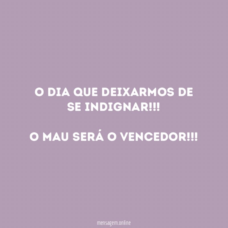O dia que deixarmos de se Indignar