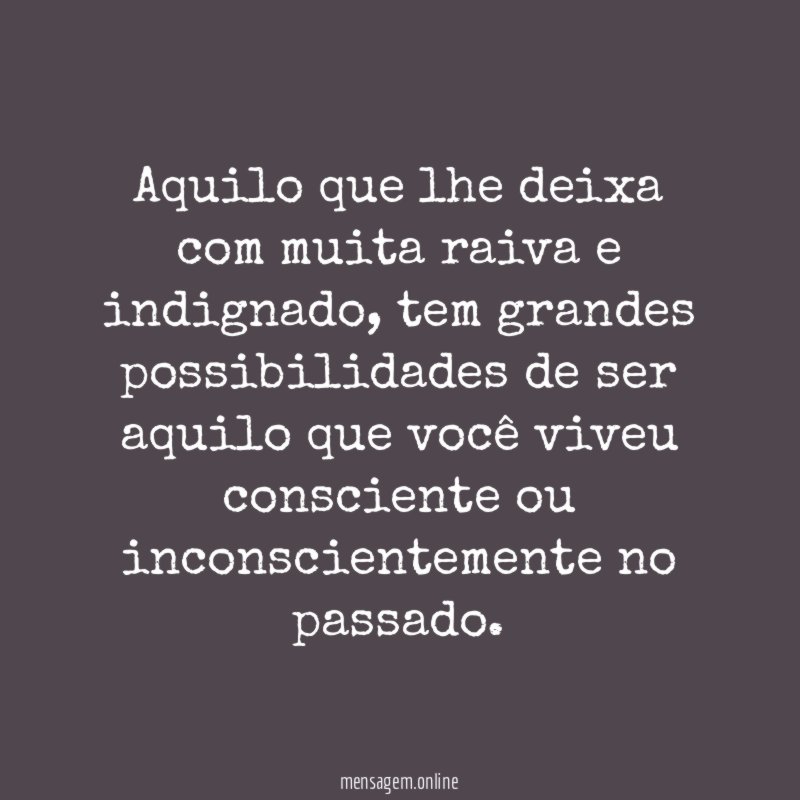 Aquilo que lhe deixa com muita raiva e indignado