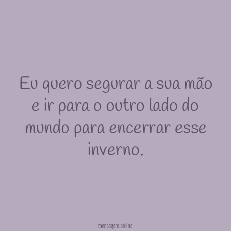 Eu quero segurar a sua mão e ir