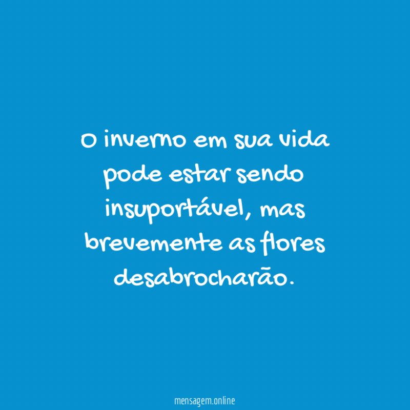 O inverno em sua vida pode estar sendo insuportável