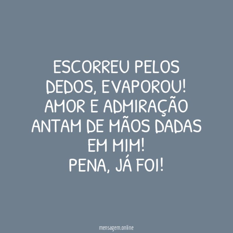 Escorreu pelos dedos