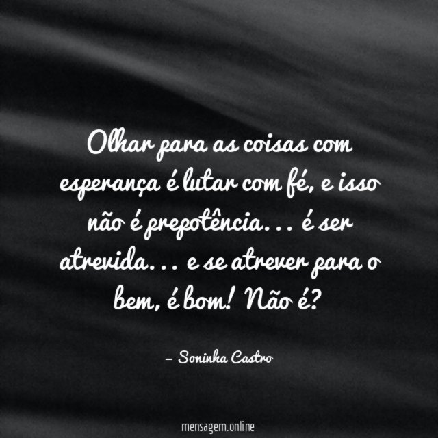 Olhar para as coisas com esperança é lutar com fé