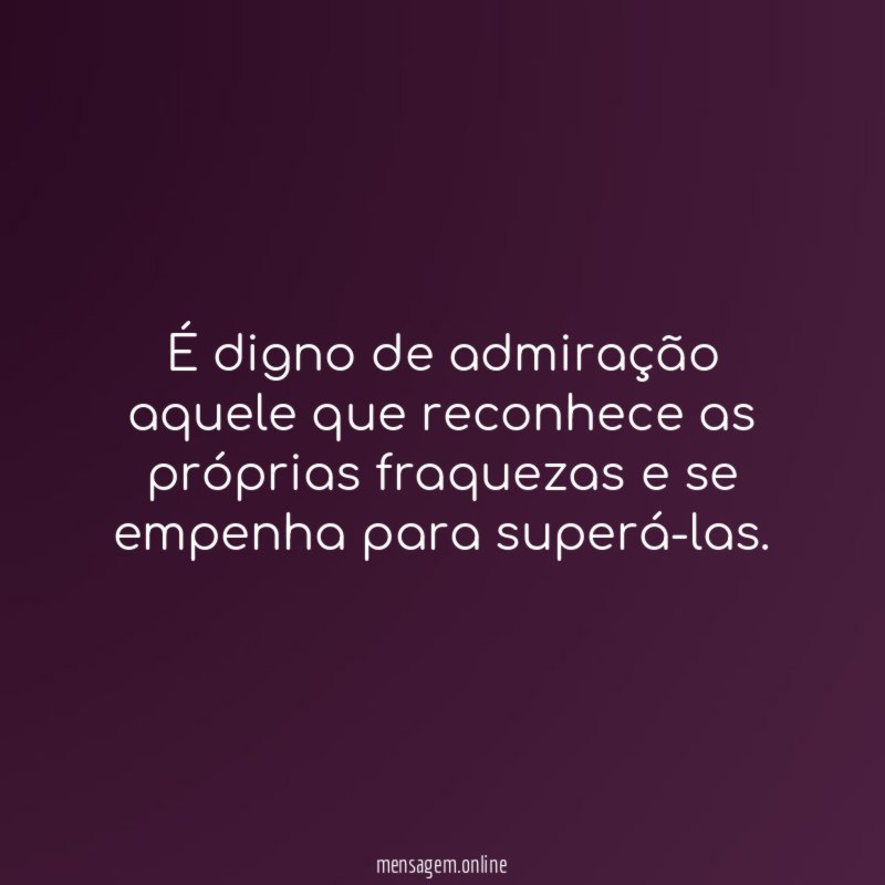 É digno de admiração aquele que reconhece as
