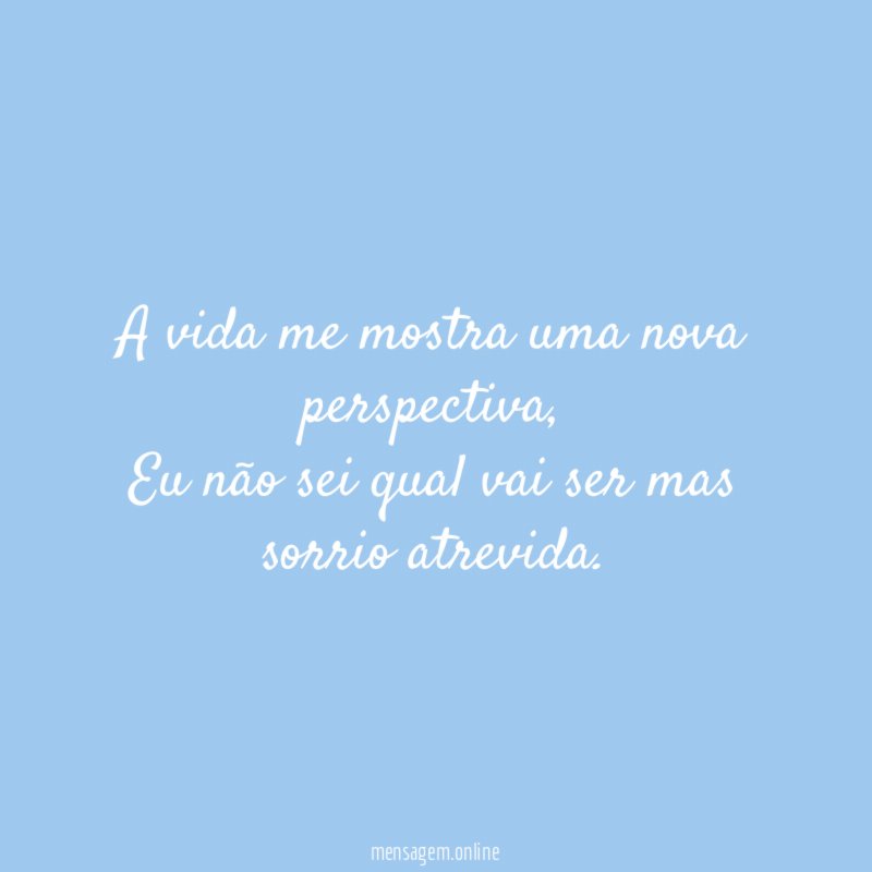 A vida me mostra uma nova perspectiva