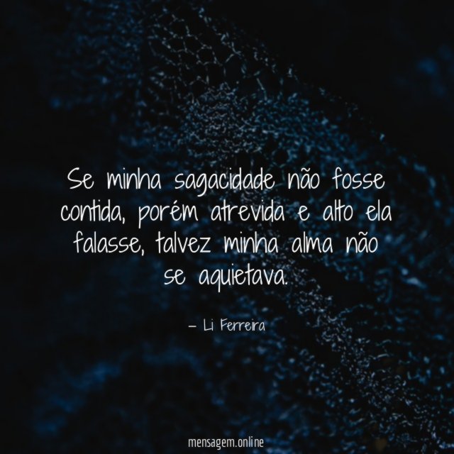 Se minha sagacidade não fosse contida
