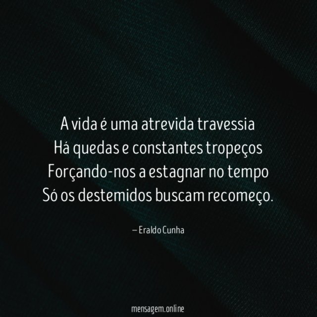 A vida é uma atrevida travessia Há quedas