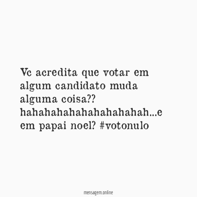 Vc acredita que votar em algum candidato muda alguma coisa