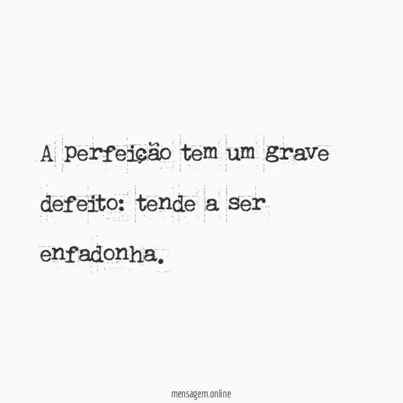 A perfeição tem um grave defeito
