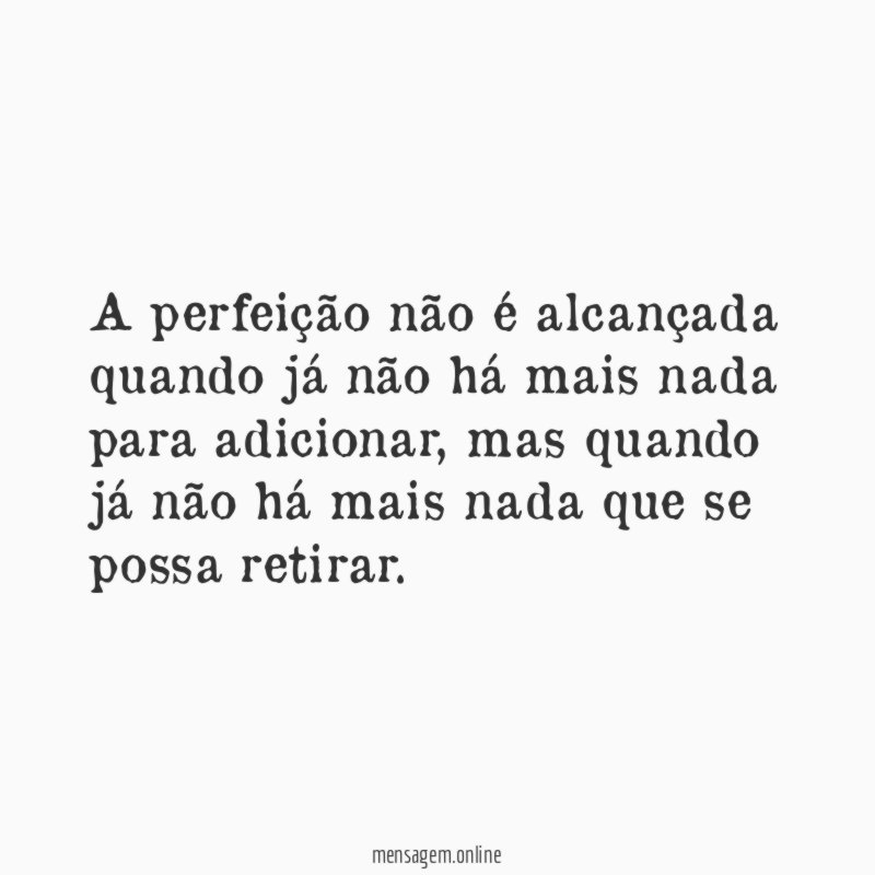 A perfeição não é alcançada quando já não